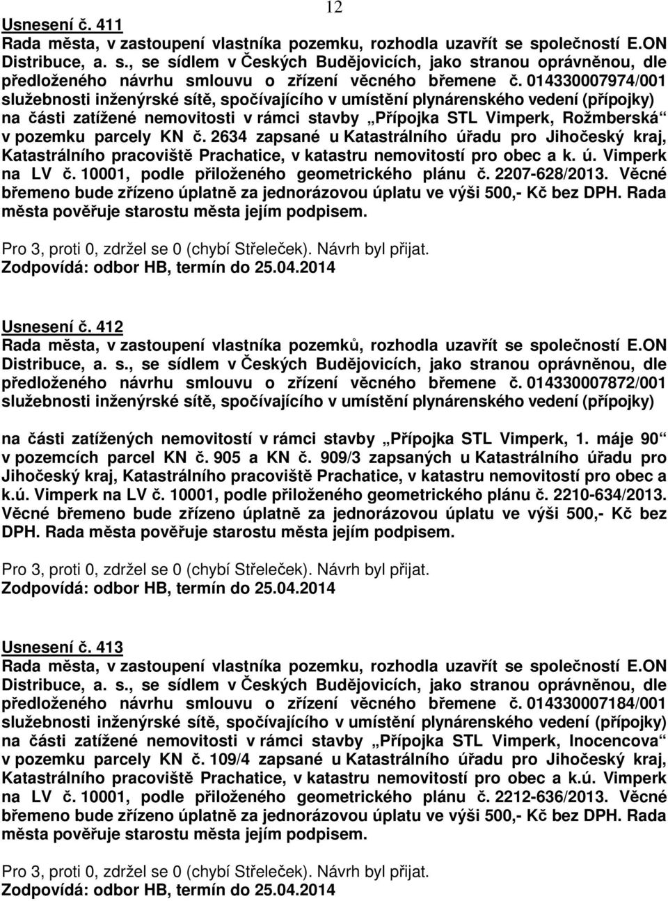 2207-628/2013. Věcné Usnesení č. 412 Rada města, v zastoupení vlastníka pozemků, rozhodla uzavřít se společností E.ON předloženého návrhu smlouvu o zřízení věcného břemene č.