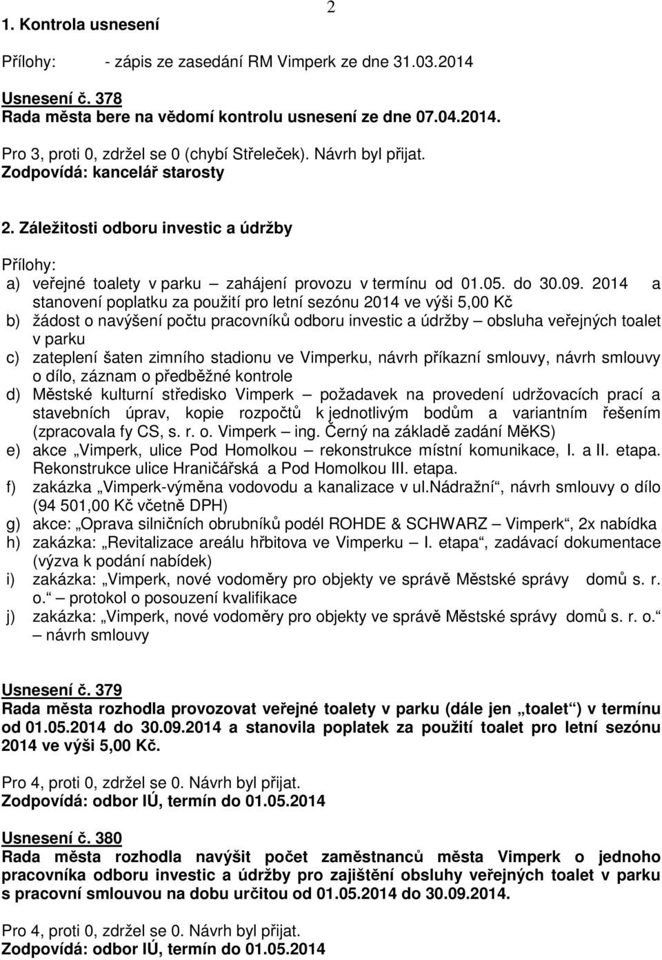 2014 a stanovení poplatku za použití pro letní sezónu 2014 ve výši 5,00 Kč b) žádost o navýšení počtu pracovníků odboru investic a údržby obsluha veřejných toalet v parku c) zateplení šaten zimního