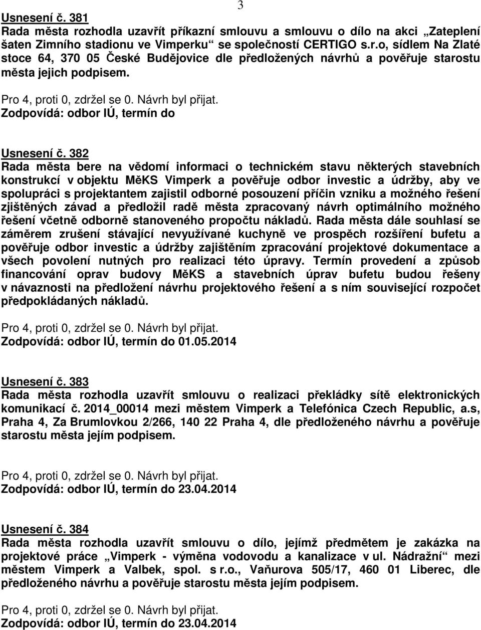 382 Rada města bere na vědomí informaci o technickém stavu některých stavebních konstrukcí v objektu MěKS Vimperk a pověřuje odbor investic a údržby, aby ve spolupráci s projektantem zajistil odborné