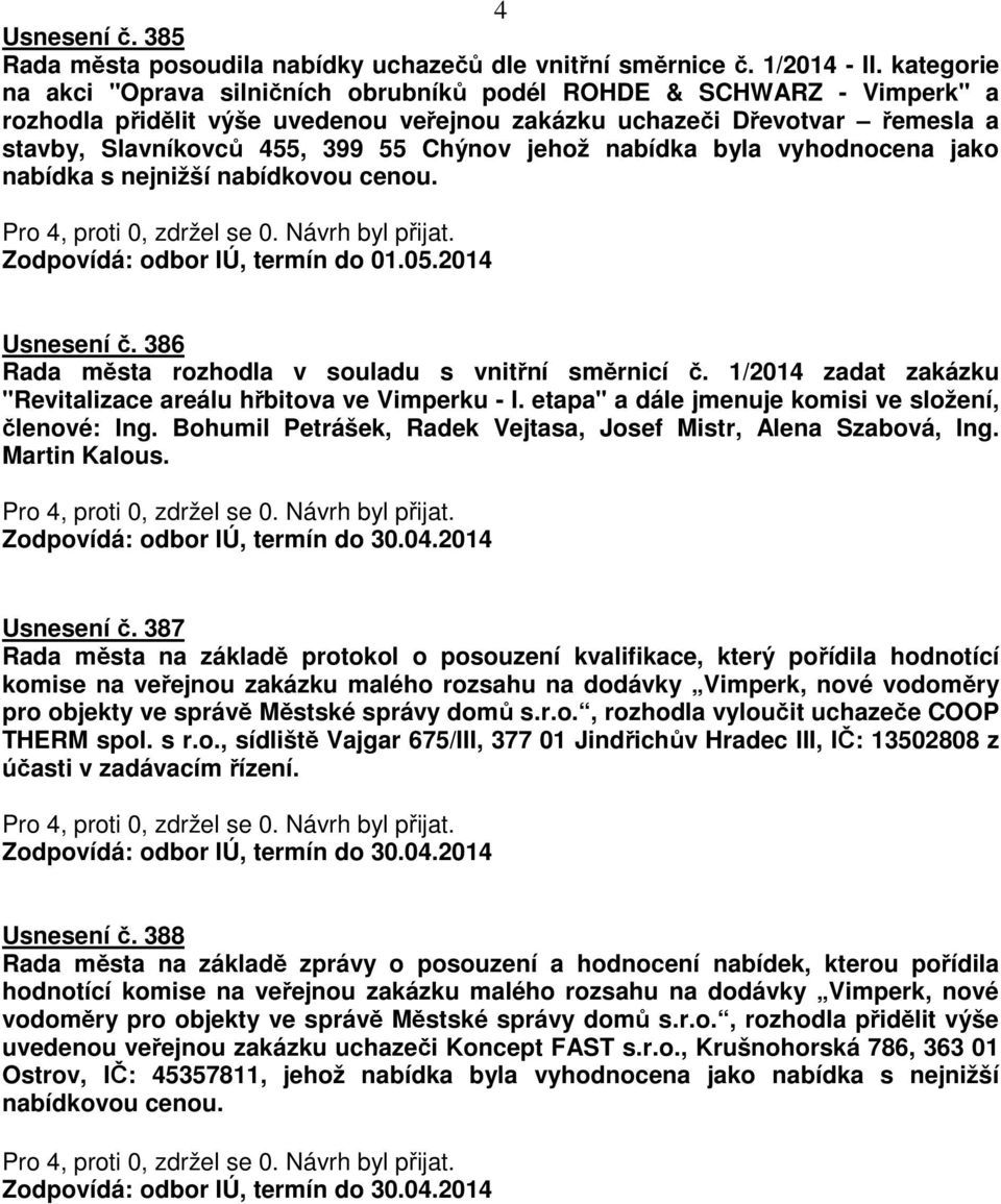 jehož nabídka byla vyhodnocena jako nabídka s nejnižší nabídkovou cenou. Zodpovídá: odbor IÚ, termín do 01.05.2014 Usnesení č. 386 Rada města rozhodla v souladu s vnitřní směrnicí č.