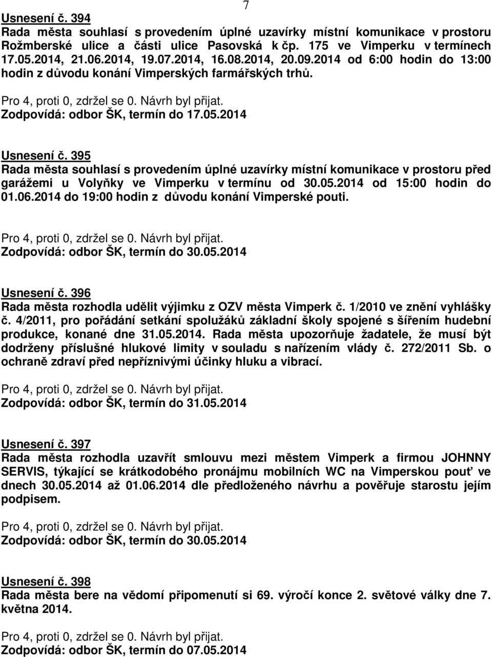 395 Rada města souhlasí s provedením úplné uzavírky místní komunikace v prostoru před garážemi u Volyňky ve Vimperku v termínu od 30.05.2014 od 15:00 hodin do 01.06.