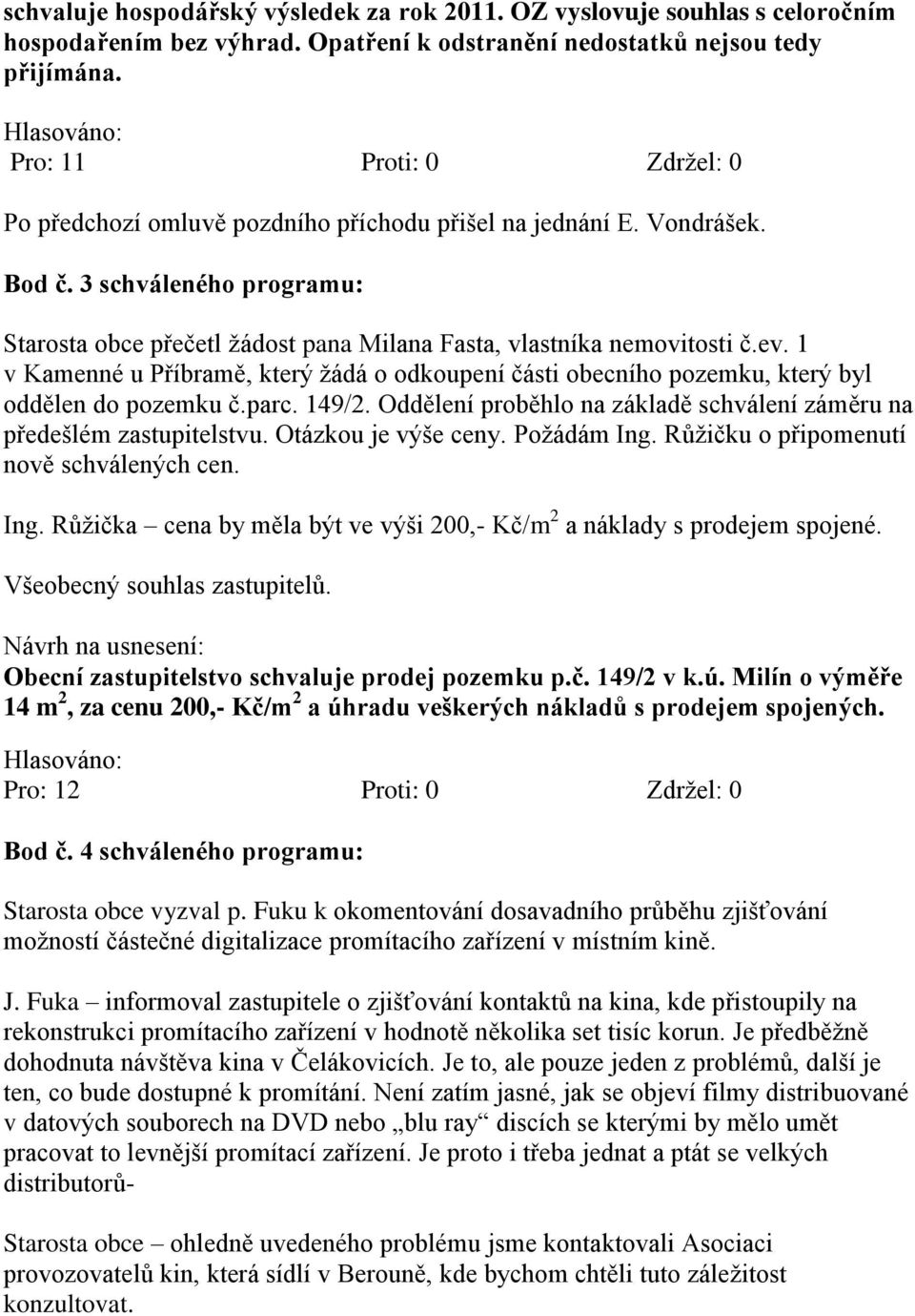 ev. 1 v Kamenné u Příbramě, který žádá o odkoupení části obecního pozemku, který byl oddělen do pozemku č.parc. 149/2. Oddělení proběhlo na základě schválení záměru na předešlém zastupitelstvu.