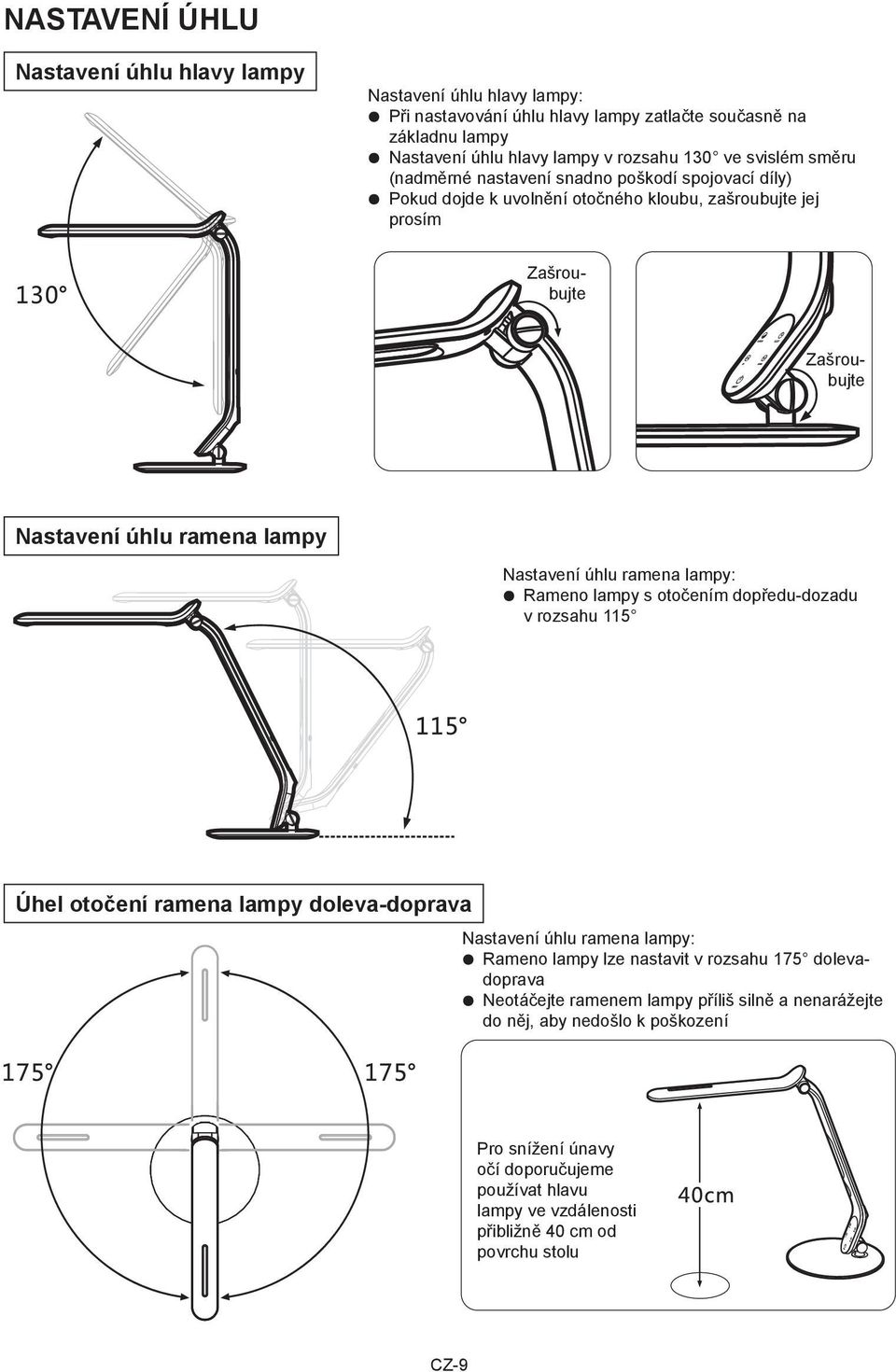 ramena lampy: Rameno lampy s otočením dopředu-dozadu v rozsahu 115 Úhel otočení ramena lampy doleva-doprava Nastavení úhlu ramena lampy: Rameno lampy lze nastavit v rozsahu 175 dolevadoprava