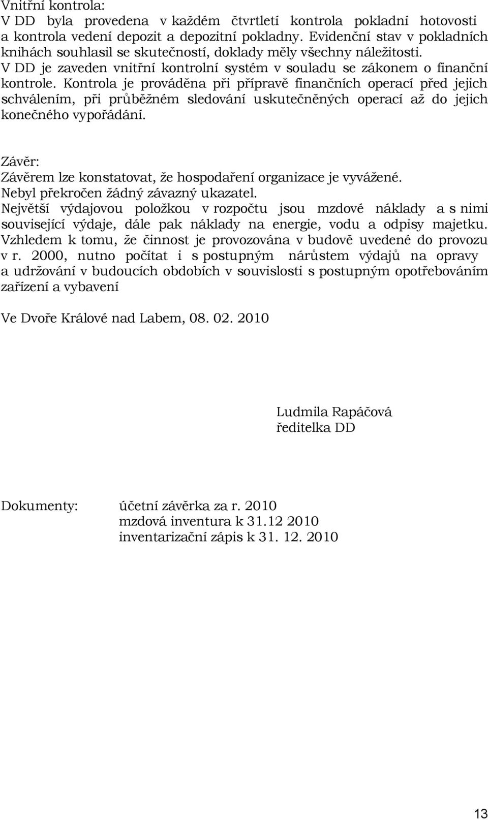 Kontrola je prováděna při přípravě finančních operací před jejich schválením, při průběžném sledování uskutečněných operací až do jejich konečného vypořádání.