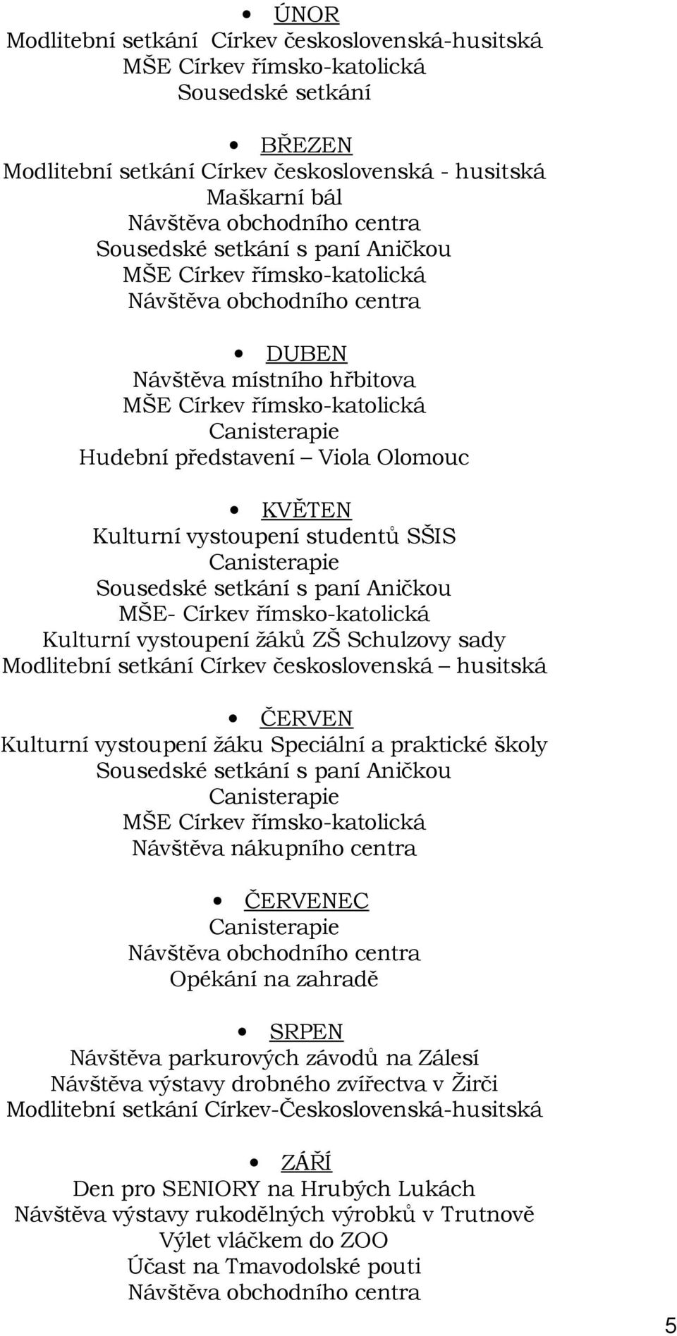 KVĚTEN Kulturní vystoupení studentů SŠIS Canisterapie Sousedské setkání s paní Aničkou MŠE- Církev římsko-katolická Kulturní vystoupení žáků ZŠ Schulzovy sady Modlitební setkání Církev československá