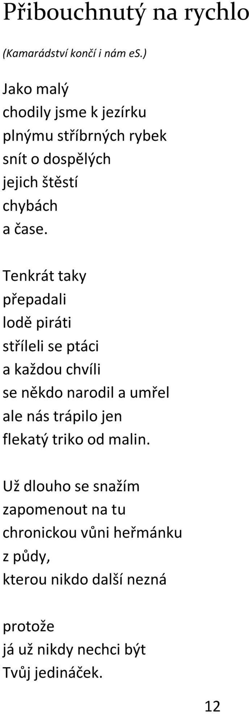 Tenkrát taky přepadali lodě piráti stříleli se ptáci a každou chvíli se někdo narodil a umřel ale nás trápilo