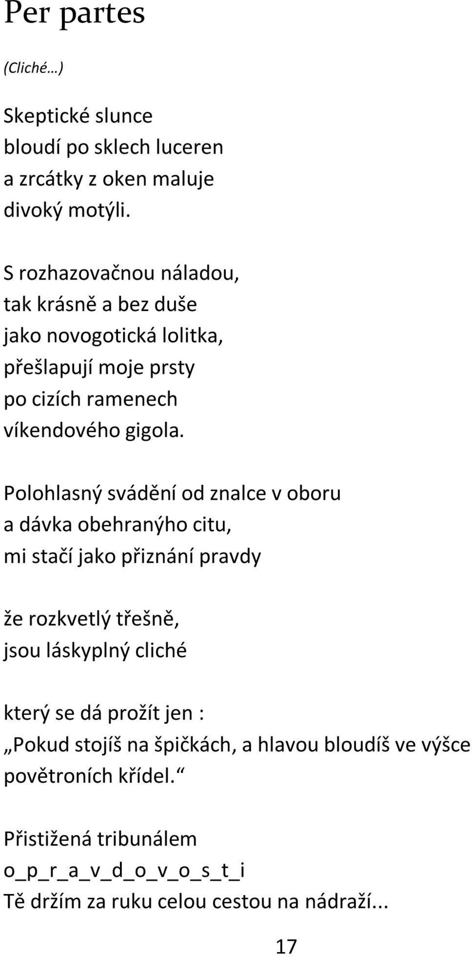 Polohlasný svádění od znalce v oboru a dávka obehranýho citu, mi stačí jako přiznání pravdy že rozkvetlý třešně, jsou láskyplný cliché