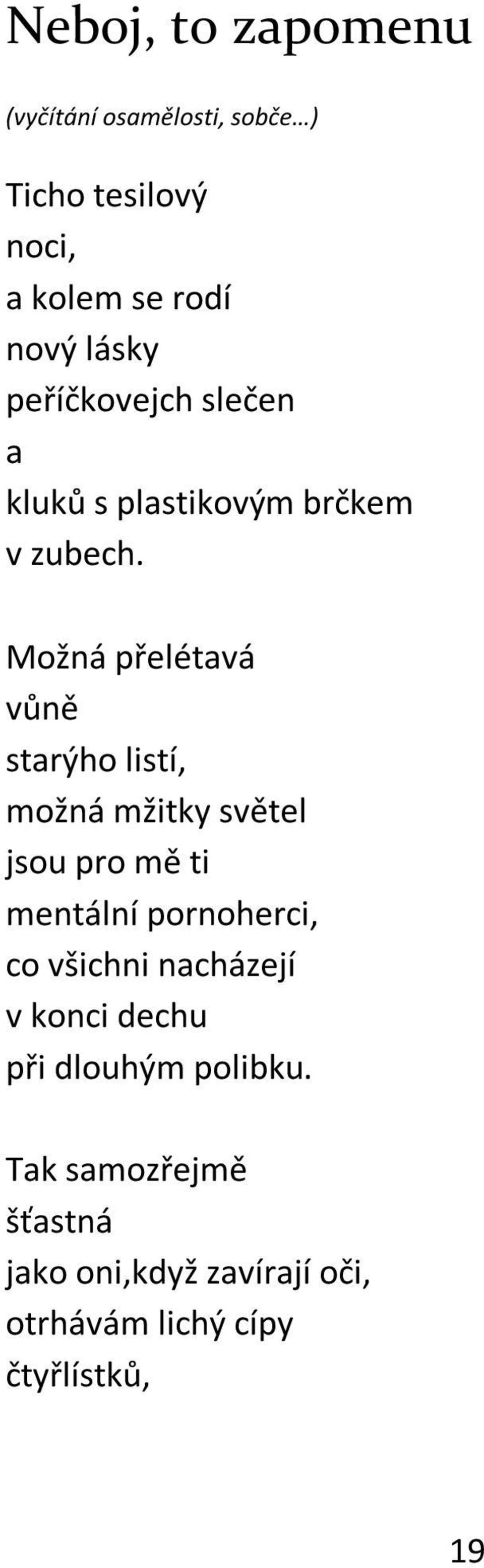 Možná přelétavá vůně starýho listí, možná mžitky světel jsou pro mě ti mentální pornoherci, co