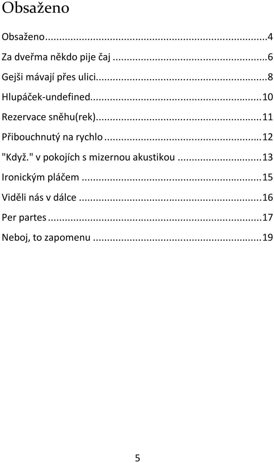 .. 11 Přibouchnutý na rychlo... 12 "Když." v pokojích s mizernou akustikou.