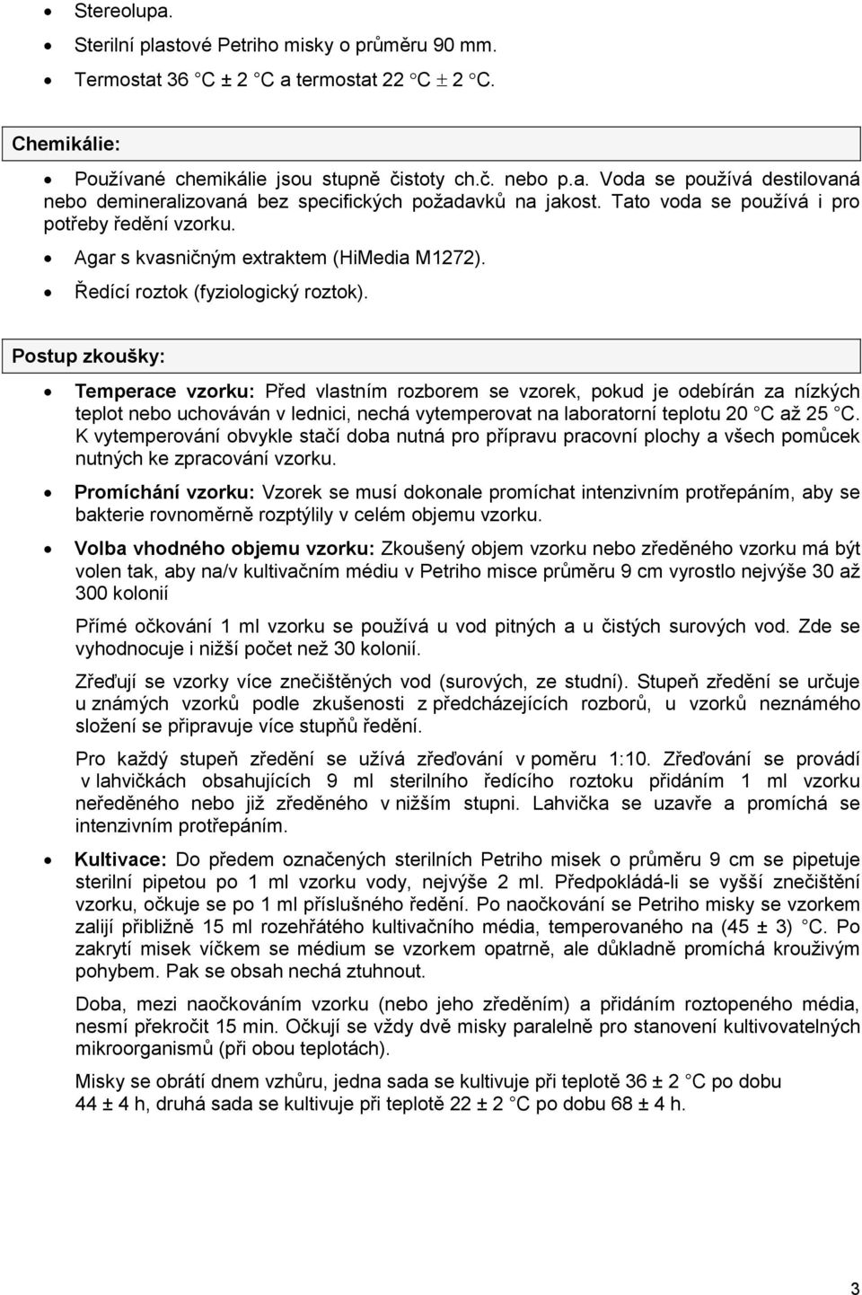 Postup zkoušky: Temperace vzorku: Před vlastním rozborem se vzorek, pokud je odebírán za nízkých teplot nebo uchováván v lednici, nechá vytemperovat na laboratorní teplotu 20 C až 25 C.