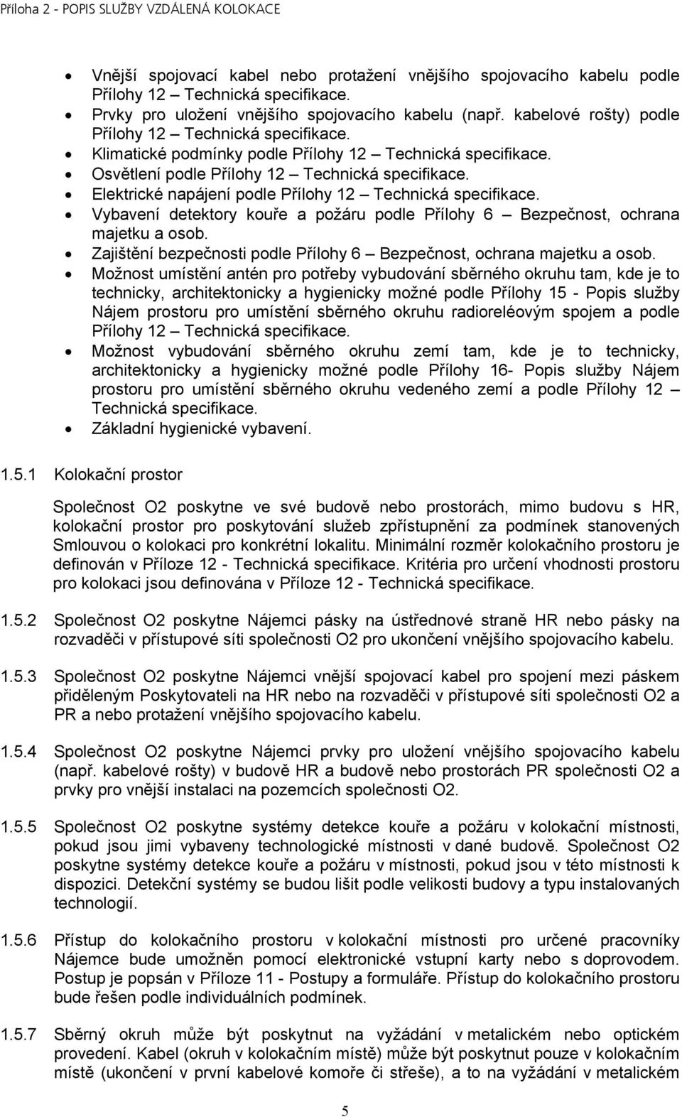 Elektrické napájení podle Přílohy 12 Technická specifikace. Vybavení detektory kouře a požáru podle Přílohy 6 Bezpečnost, ochrana majetku a osob.