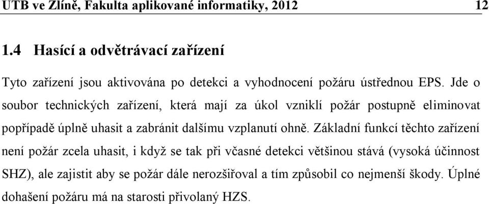 Jde o soubor technických zařízení, která mají za úkol vzniklí poţár postupně eliminovat popřípadě úplně uhasit a zabránit dalšímu vzplanutí