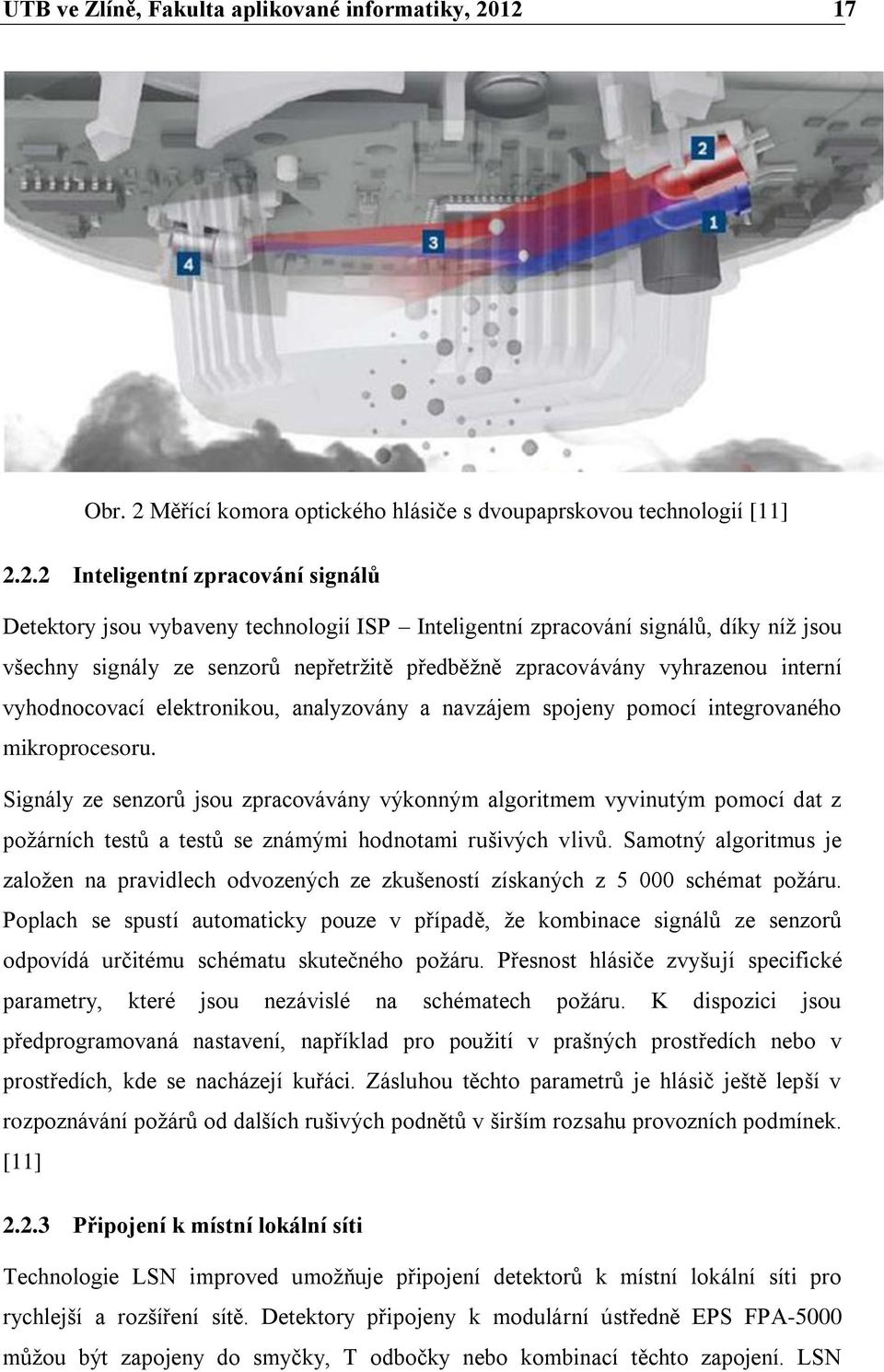 jsou všechny signály ze senzorů nepřetrţitě předběţně zpracovávány vyhrazenou interní vyhodnocovací elektronikou, analyzovány a navzájem spojeny pomocí integrovaného mikroprocesoru.