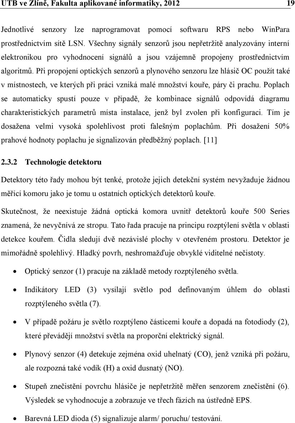 Při propojení optických senzorů a plynového senzoru lze hlásič OC pouţít také v místnostech, ve kterých při práci vzniká malé mnoţství kouře, páry či prachu.