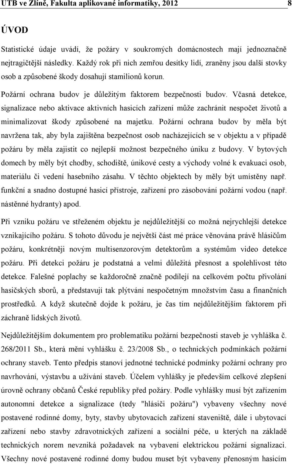 Včasná detekce, signalizace nebo aktivace aktivních hasicích zařízení můţe zachránit nespočet ţivotů a minimalizovat škody způsobené na majetku.