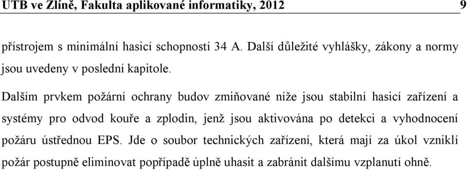 Dalším prvkem poţární ochrany budov zmiňované níţe jsou stabilní hasicí zařízení a systémy pro odvod kouře a zplodin, jenţ