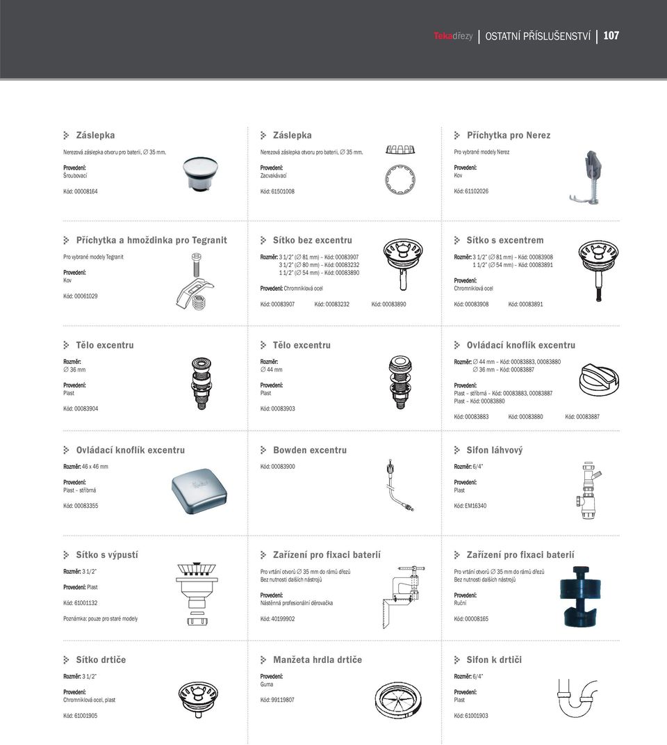 1/2 ( 81 mm) Kód: 00083907 3 1/2 ( 80 mm) Kód: 00083232 1 1/2 ( 54 mm) Kód: 00083890 Kód: 00083907 Kód: 00083232 Kód: 00083890 Sítko s excentrem Rozměr: 3 1/2 ( 81 mm) Kód: 00083908 1 1/2 ( 54 mm)