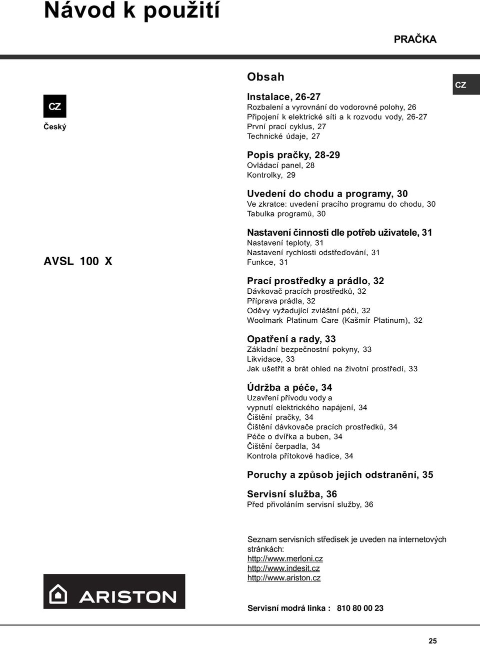 uživatele, 31 Nastavení teploty, 31 Nastavení rychlosti odstøeïování, 31 Funkce, 31 Prací prostøedky a prádlo, 32 Dávkovaè pracích prostøedkù, 32 Pøíprava prádla, 32 Odìvy vyžadující zvláštní péèi,