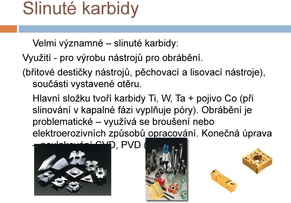 Hlavní složku tvoří karbidy Ti, W, Ta + pojivo Co (při slinování v kapalné fázi vyplňuje póry).