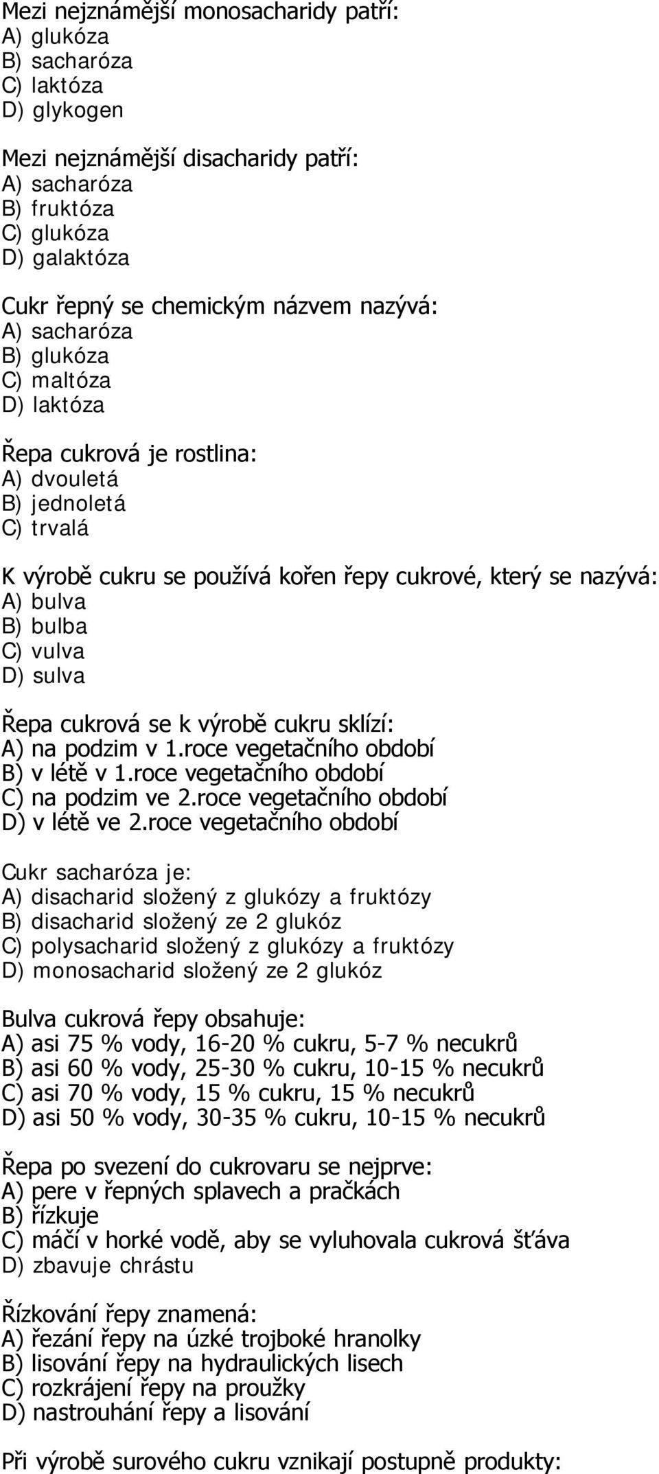 cukrová se k výrobě cukru sklízí: A) na podzim v 1.roce vegetačního období B) v létě v 1.roce vegetačního období C) na podzim ve 2.roce vegetačního období D) v létě ve 2.