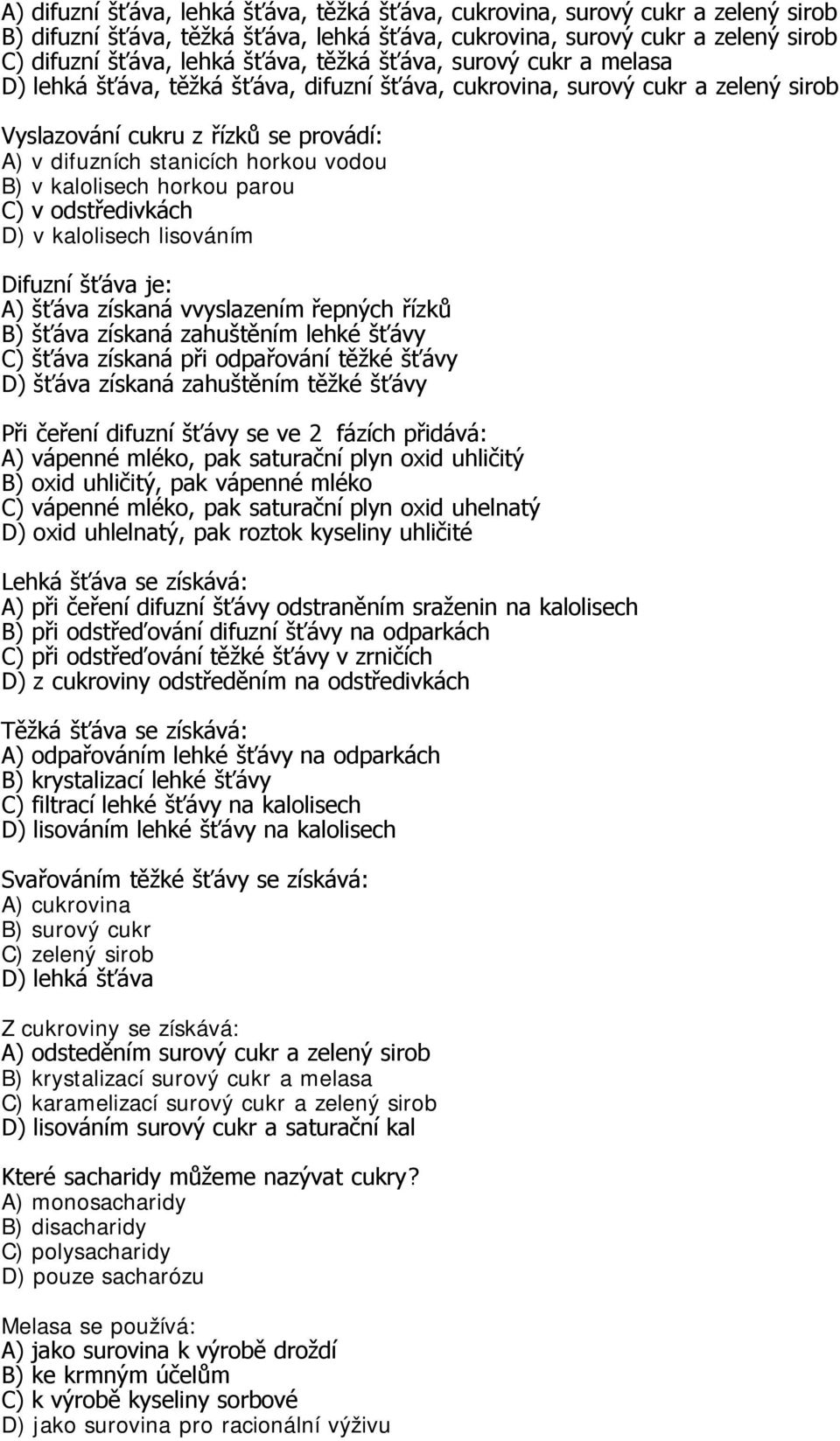 kalolisech horkou parou C) v odstředivkách D) v kalolisech lisováním Difuzní šťáva je: A) šťáva získaná vvyslazením řepných řízků B) šťáva získaná zahuštěním lehké šťávy C) šťáva získaná při