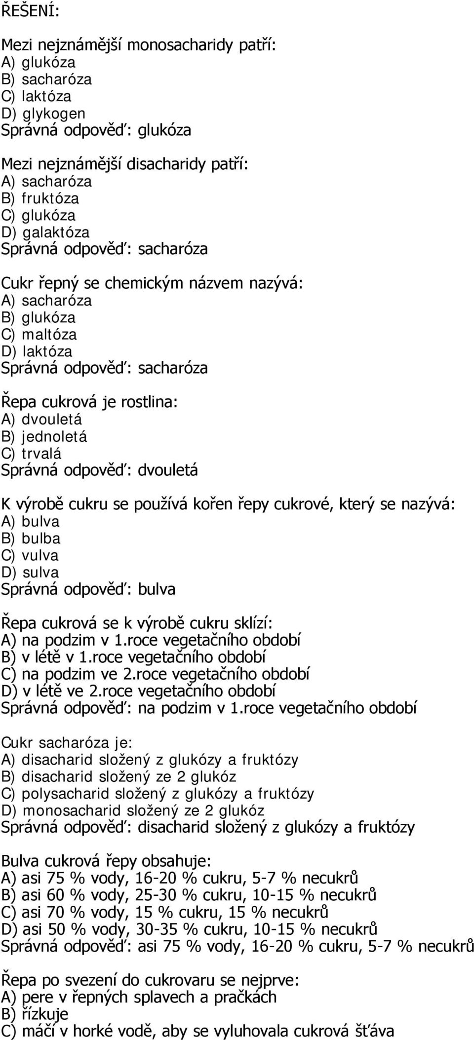 dvouletá K výrobě cukru se používá kořen řepy cukrové, který se nazývá: A) bulva B) bulba C) vulva D) sulva Správná odpověď: bulva Řepa cukrová se k výrobě cukru sklízí: A) na podzim v 1.