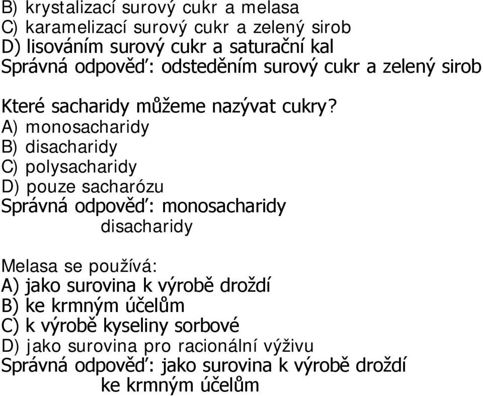 A) monosacharidy B) disacharidy C) polysacharidy D) pouze sacharózu Správná odpověď: monosacharidy disacharidy Melasa se používá: