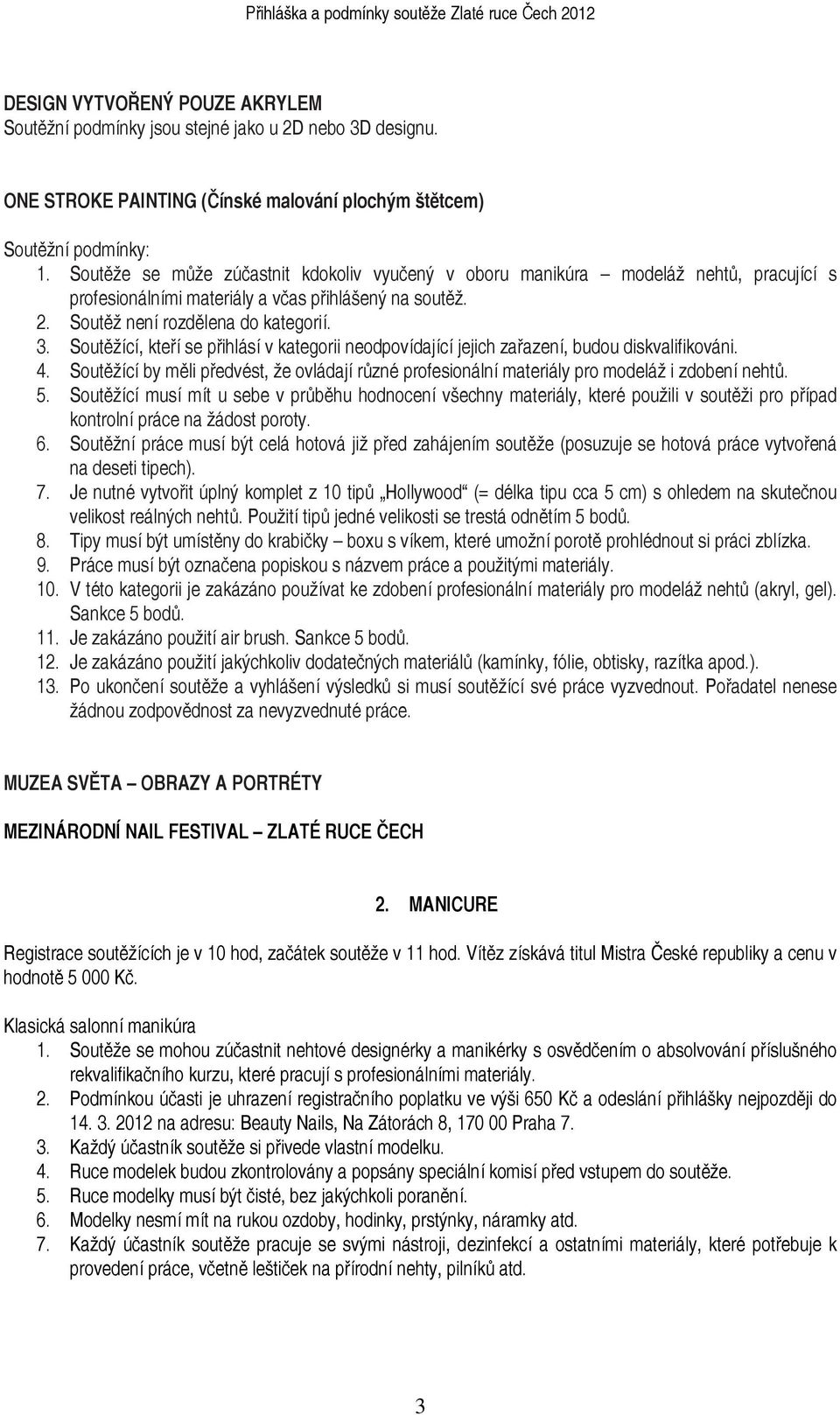Je zakázáno použití jakýchkoliv dodatečných materiálů (kamínky, fólie, obtisky, razítka apod.). 13. Po ukončení soutěže a vyhlášení výsledků si musí soutěžící své práce vyzvednout.