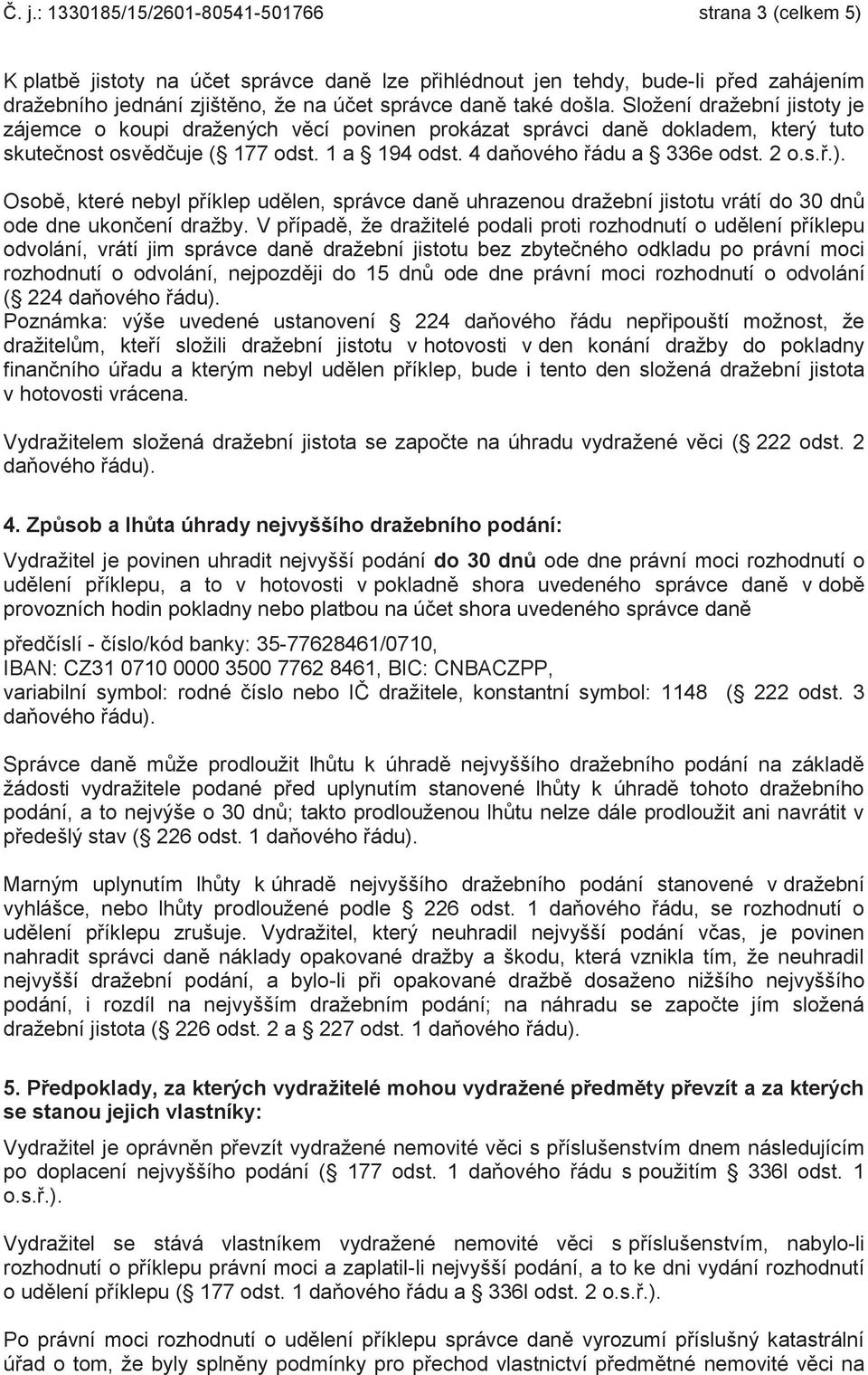 2 o.s.ř.). Osobě, které nebyl příklep udělen, správce daně uhrazenou dražební jistotu vrátí do 30 dnů ode dne ukončení dražby.