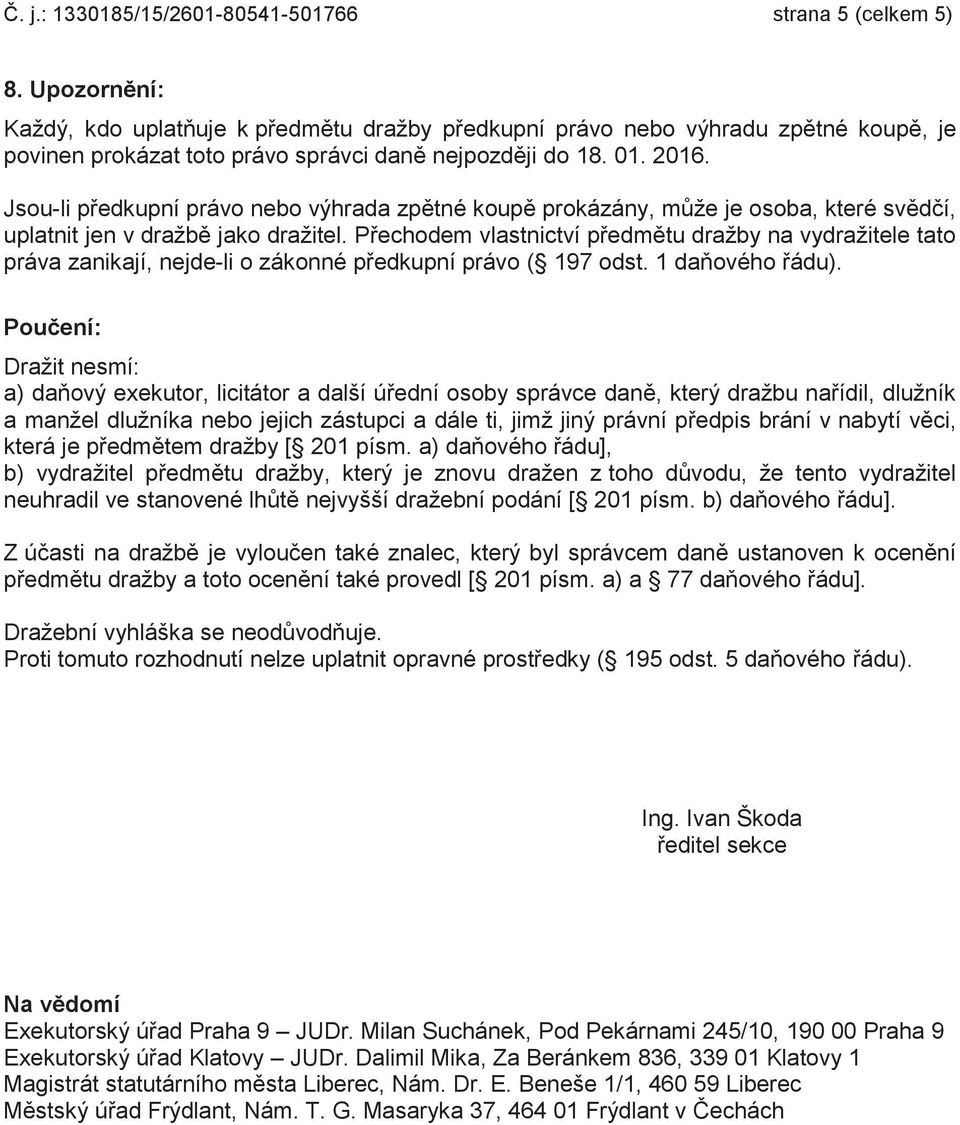 Jsou-li předkupní právo nebo výhrada zpětné koupě prokázány, může je osoba, které svědčí, uplatnit jen v dražbě jako dražitel.