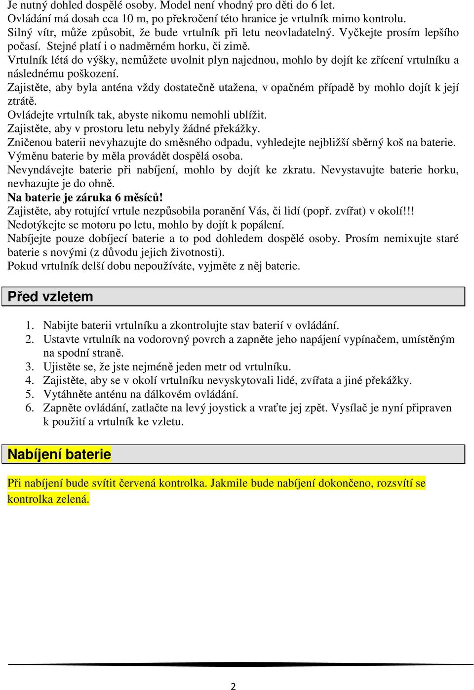 Vrtulník létá do výšky, nemůžete uvolnit plyn najednou, mohlo by dojít ke zřícení vrtulníku a následnému poškození.