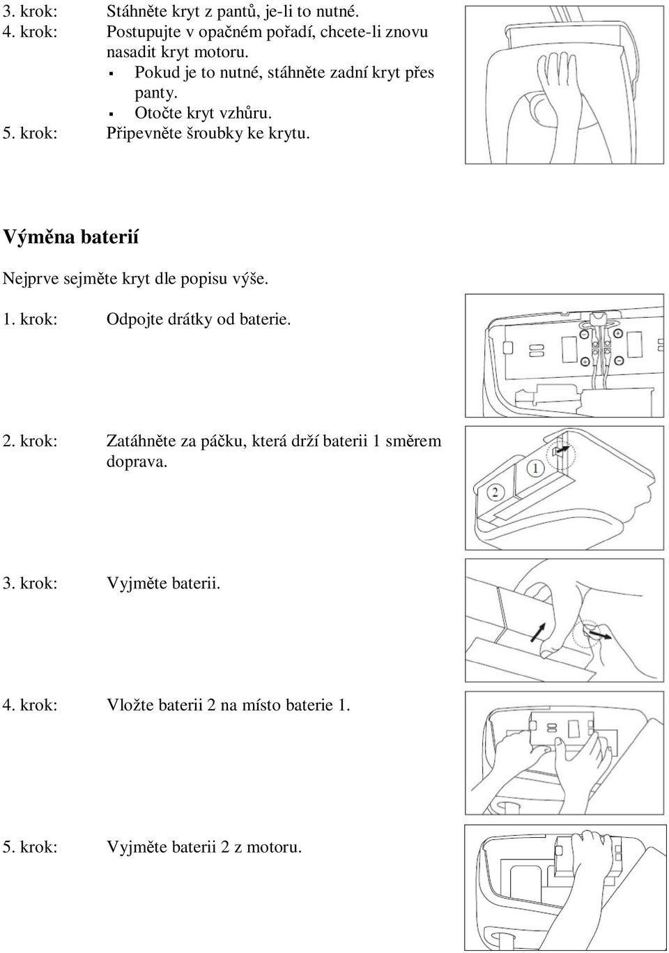 Vým na baterií Nejprve sejm te kryt dle popisu výše. 1. krok: Odpojte drátky od baterie. 2.