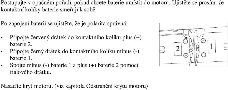 Po zapojení baterií se ujist te, že je polarita správná: ipojte ervený drátek do kontaktního kolíku plus (+)