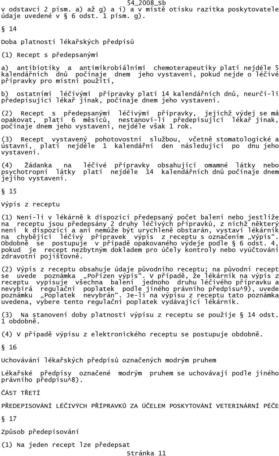 14 Doba platnosti lékařských předpisů (1) Recept s předepsanými a) antibiotiky a antimikrobiálními chemoterapeutiky platí nejdéle 5 kalendářních dnů počínaje dnem jeho vystavení, pokud nejde o léčivé