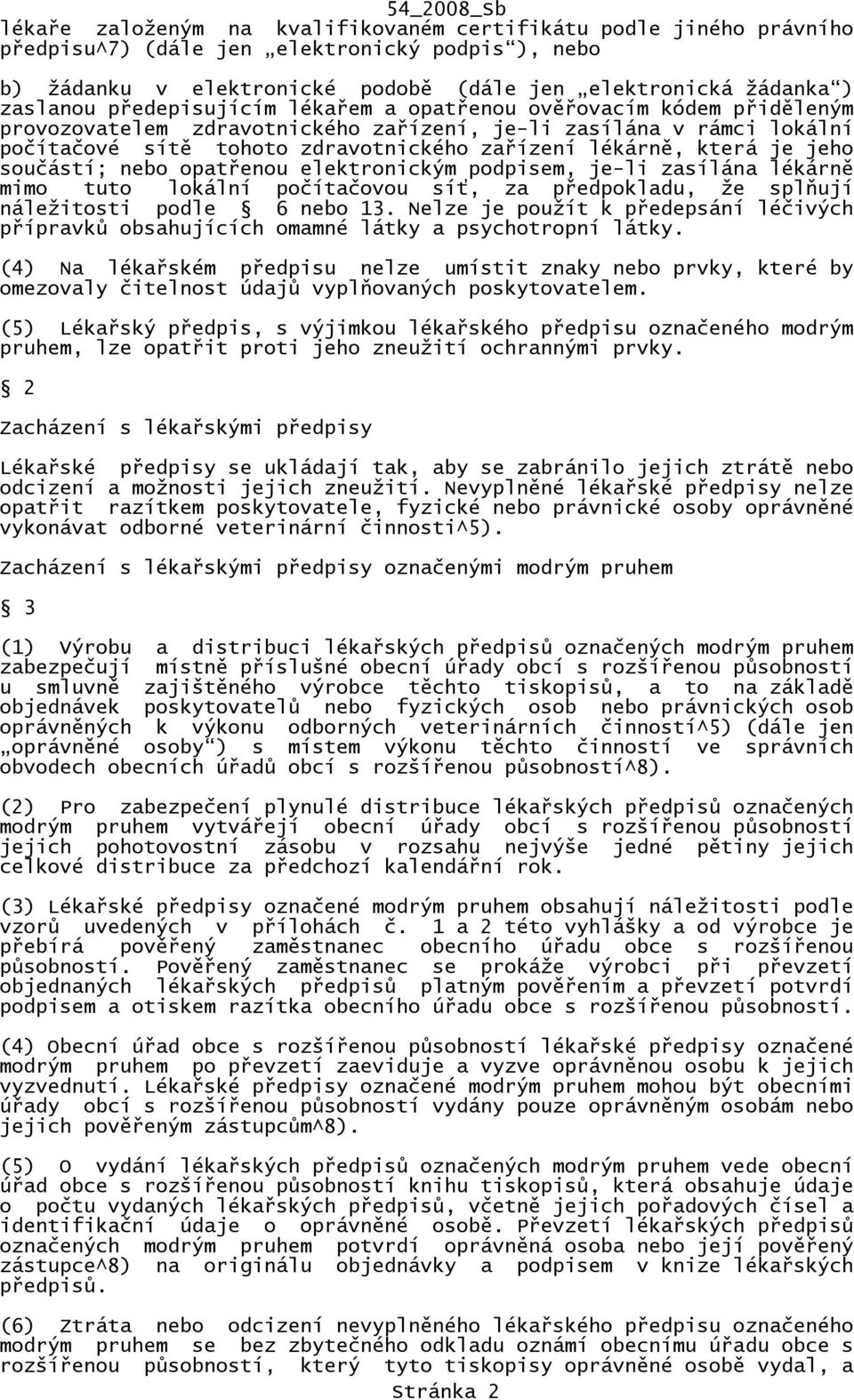 jeho součástí; nebo opatřenou elektronickým podpisem, je-li zasílána lékárně mimo tuto lokální počítačovou síť, za předpokladu, že splňují náležitosti podle 6 nebo 13.