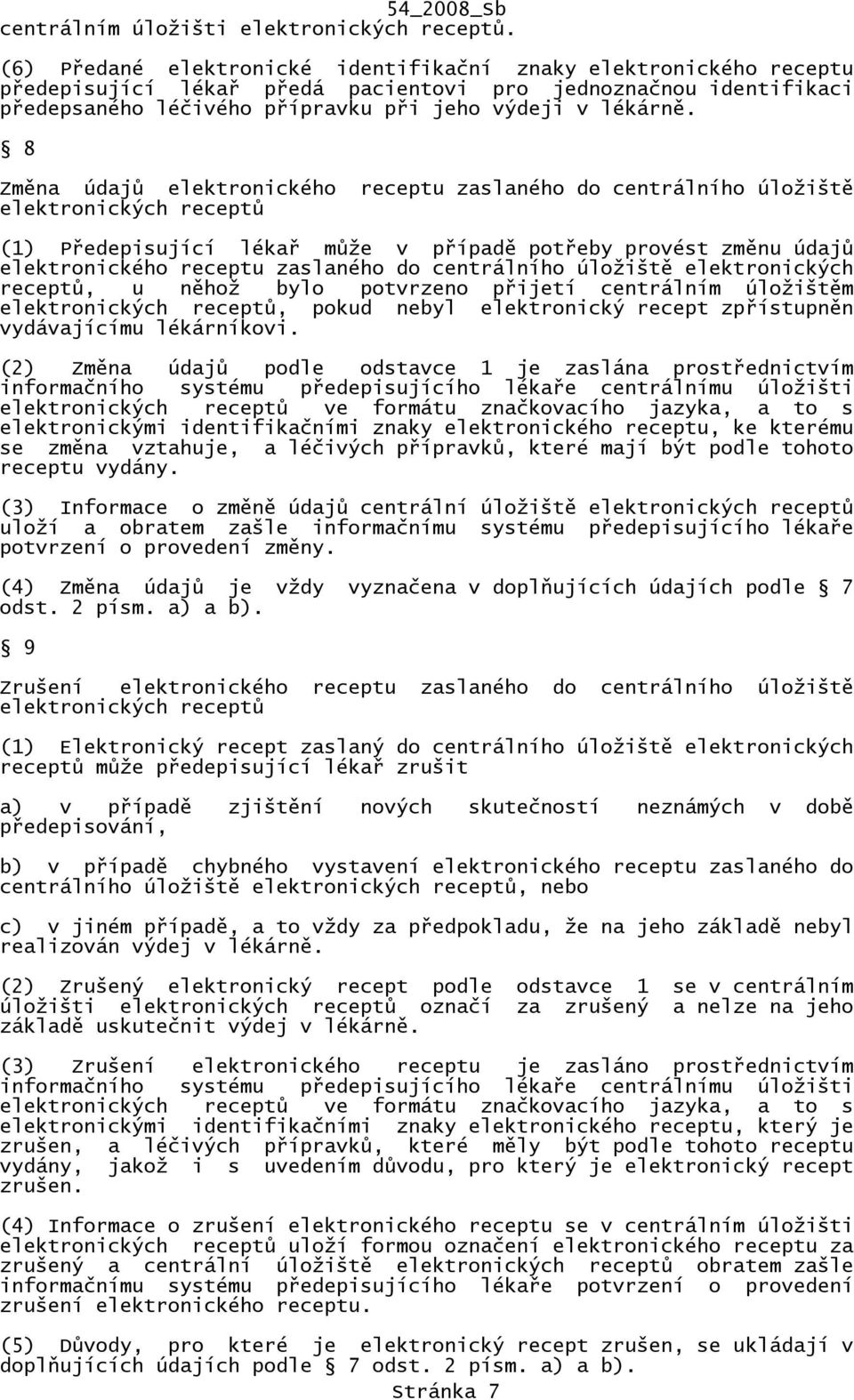 8 Změna údajů elektronického receptu zaslaného do centrálního úložiště elektronických receptů (1) Předepisující lékař může v případě potřeby provést změnu údajů elektronického receptu zaslaného do