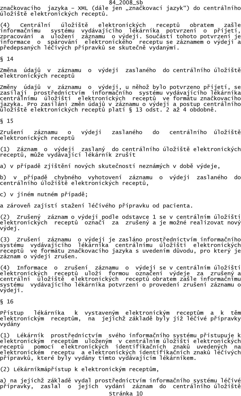 Součástí tohoto potvrzení je informace o spárování elektronického receptu se záznamem o výdeji a předepsaných léčivých přípravků se skutečně vydanými.