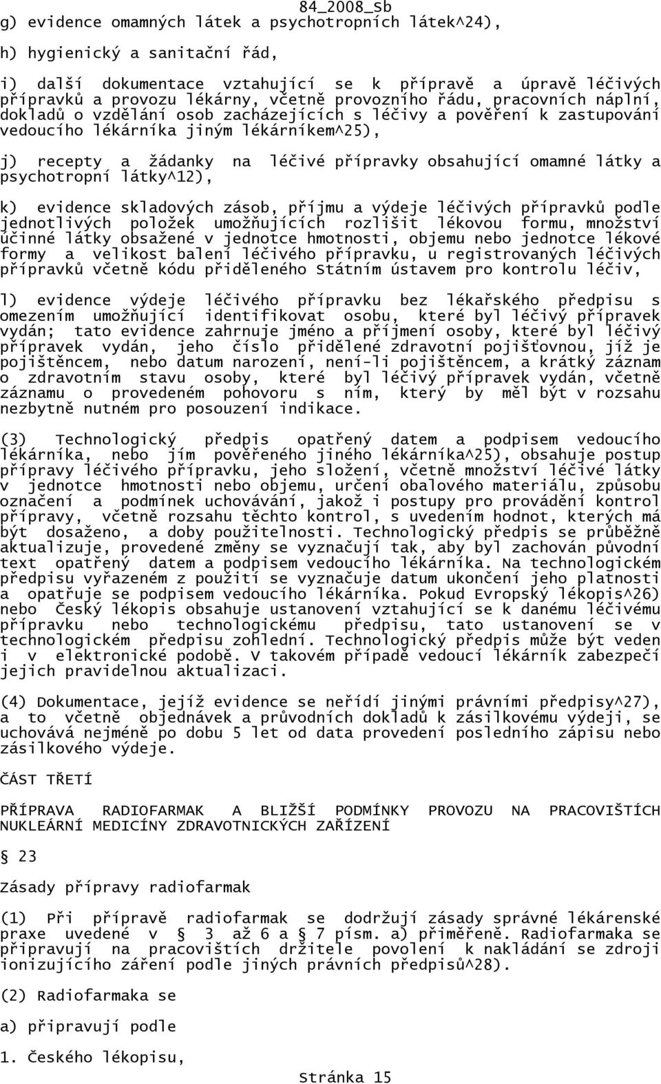 látky a psychotropní látky^12), k) evidence skladových zásob, příjmu a výdeje léčivých přípravků podle jednotlivých položek umožňujících rozlišit lékovou formu, množství účinné látky obsažené v