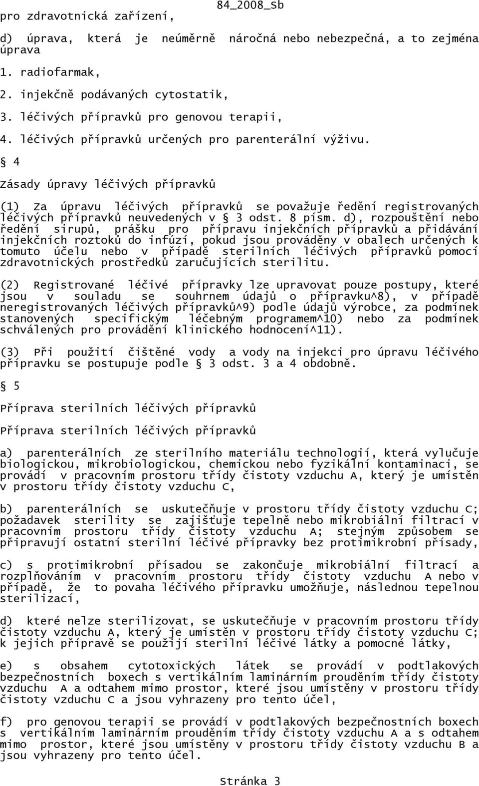 4 Zásady úpravy léčivých přípravků (1) Za úpravu léčivých přípravků se považuje ředění registrovaných léčivých přípravků neuvedených v 3 odst. 8 písm.