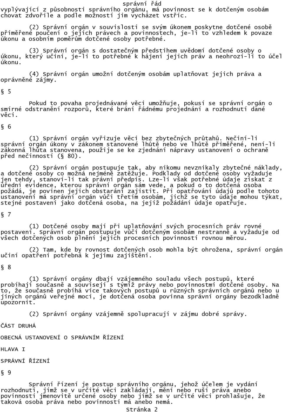 (3) Správní orgán s dostatečným předstihem uvědomí dotčené osoby o úkonu, který učiní, je-li to potřebné k hájení jejich práv a neohrozí-li to účel úkonu.