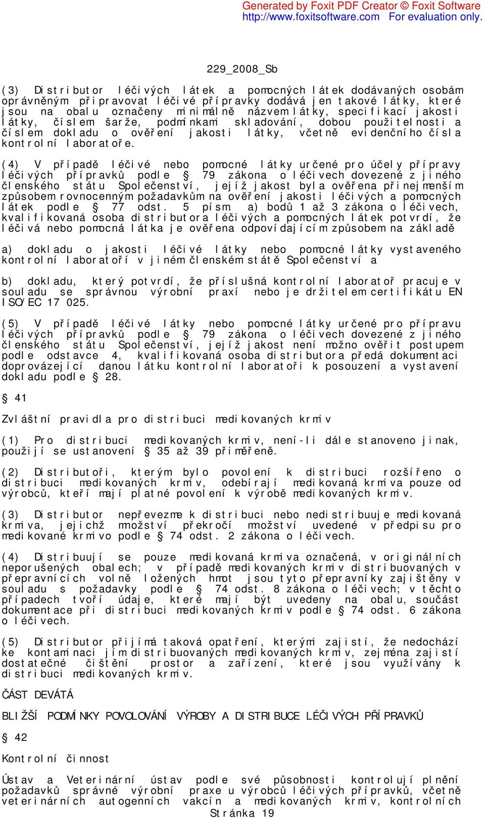 (4) V případě léčivé nebo pomocné látky určené pro účely přípravy léčivých přípravků podle 79 zákona o léčivech dovezené z jiného členského státu Společenství, jejíž jakost byla ověřena přinejmenším