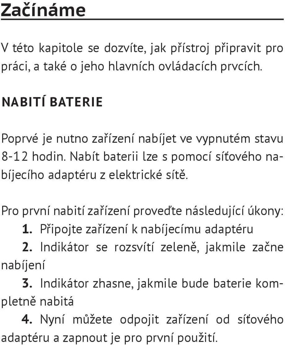 Nabít baterii lze s pomocí síťového nabíjecího adaptéru z elektrické sítě. Pro první nabití zařízení proveďte následující úkony: 1.