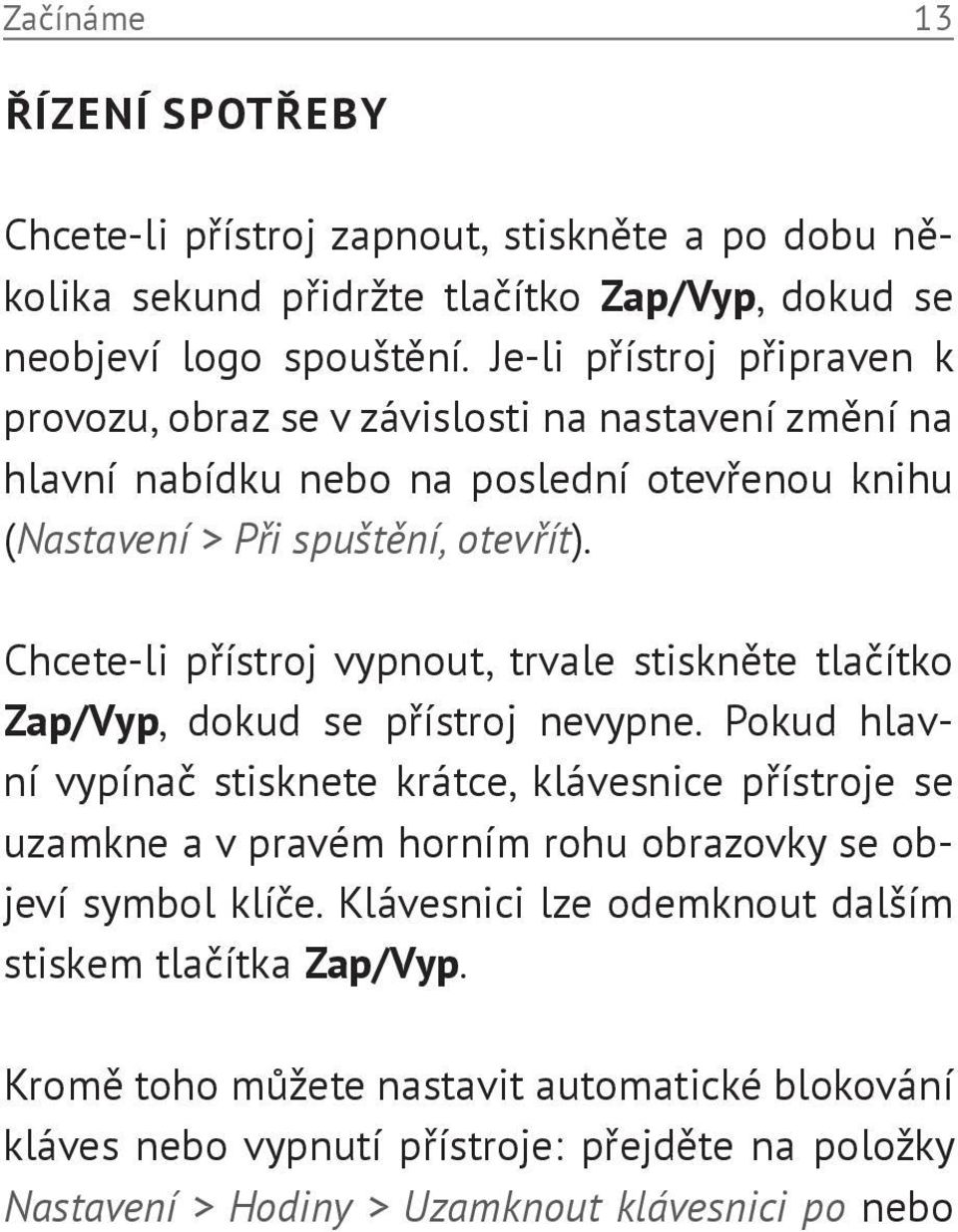 Chcete-li přístroj vypnout, trvale stiskněte tlačítko Zap/Vyp, dokud se přístroj nevypne.