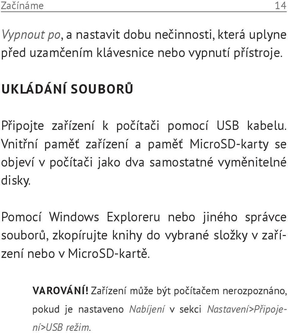 Vnitřní paměť zařízení a paměť MicroSD-karty se objeví v počítači jako dva samostatné vyměnitelné disky.