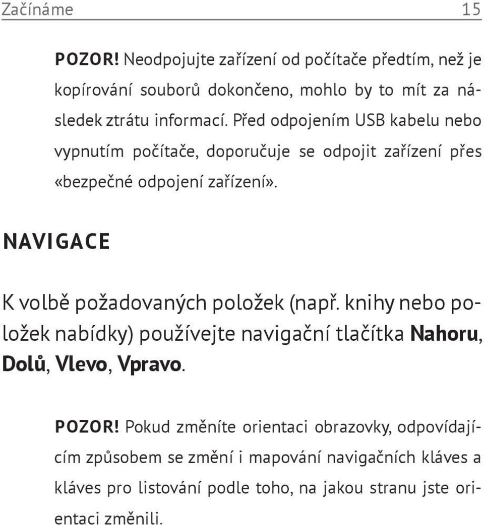 NAVIGACE K volbě požadovaných položek (např. knihy nebo položek nabídky) používejte navigační tlačítka Nahoru, Dolů, Vlevo, Vpravo. POZOR!