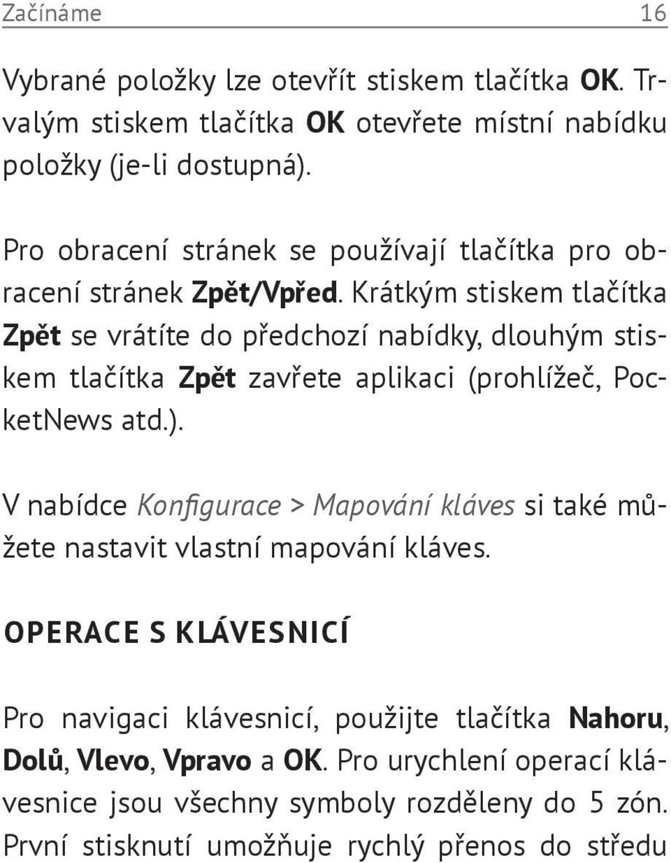 Krátkým stiskem tlačítka Zpět se vrátíte do předchozí nabídky, dlouhým stiskem tlačítka Zpět zavřete aplikaci (prohlížeč, PocketNews atd.).
