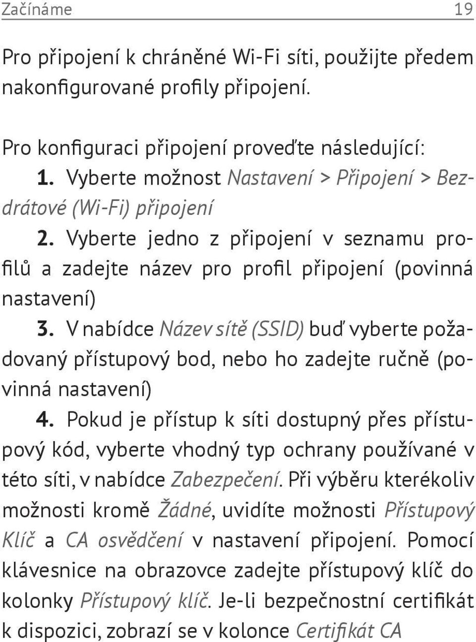 V nabídce Název sítě (SSID) buď vyberte požadovaný přístupový bod, nebo ho zadejte ručně (povinná nastavení) 4.