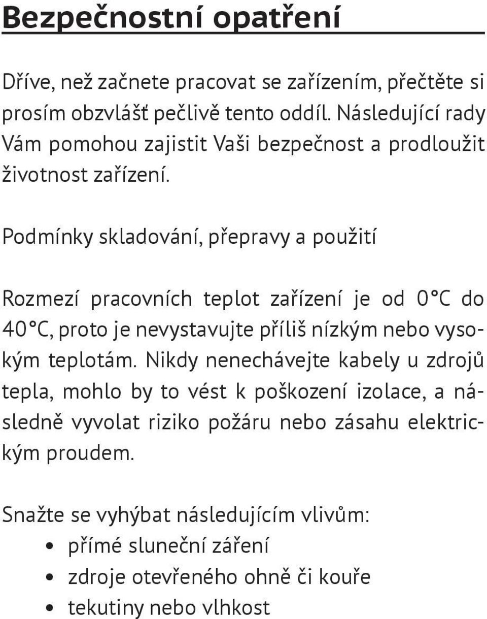 Podmínky skladování, přepravy a použití Rozmezí pracovních teplot zařízení je od 0 С do 40 С, proto je nevystavujte příliš nízkým nebo vysokým teplotám.