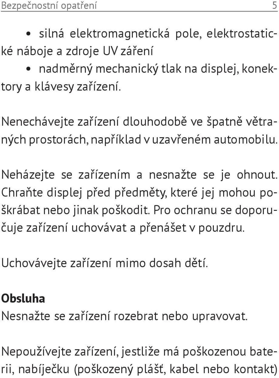 Chraňte displej před předměty, které jej mohou poškrábat nebo jinak poškodit. Pro ochranu se doporučuje zařízení uchovávat a přenášet v pouzdru.