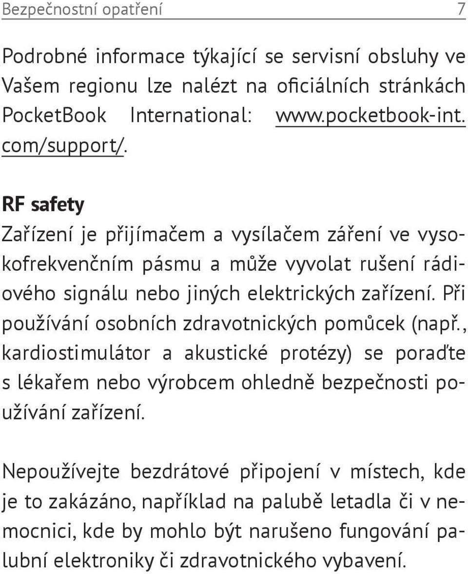 Při používání osobních zdravotnických pomůcek (např., kardiostimulátor a akustické protézy) se poraďte s lékařem nebo výrobcem ohledně bezpečnosti používání zařízení.